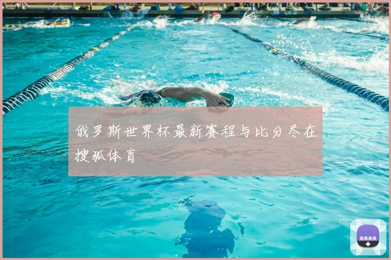 俄罗斯世界杯最新赛程与比分尽在搜狐体育