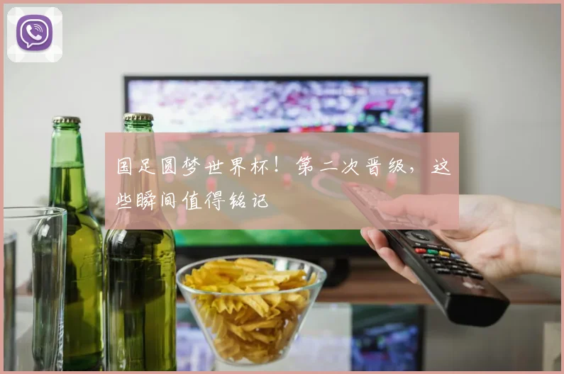 国足圆梦世界杯!第二次晋级,这些瞬间值得铭记